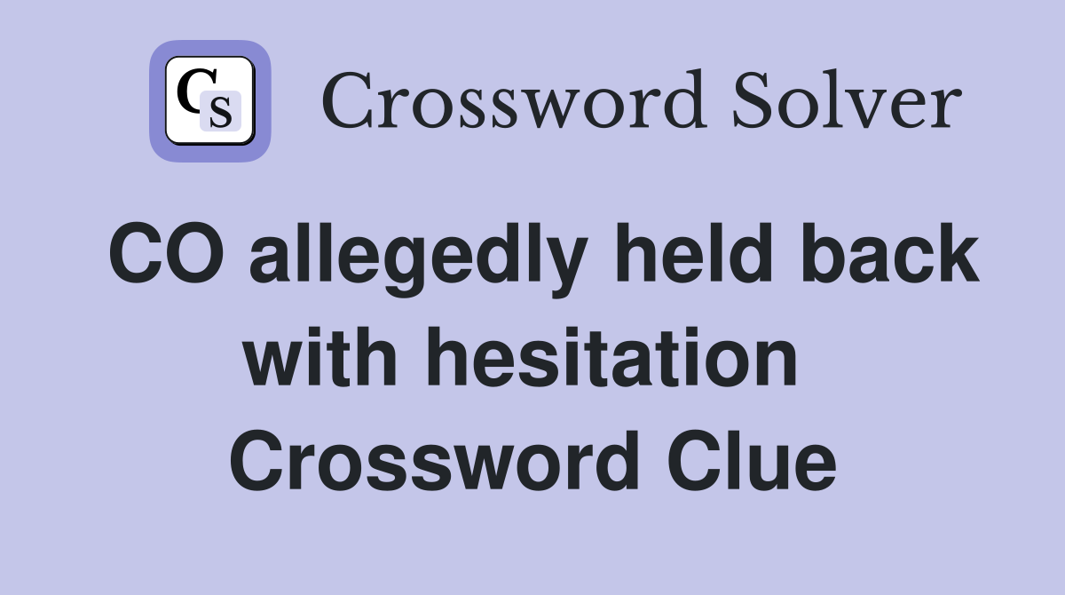 CO allegedly held back with hesitation  Crossword Clue