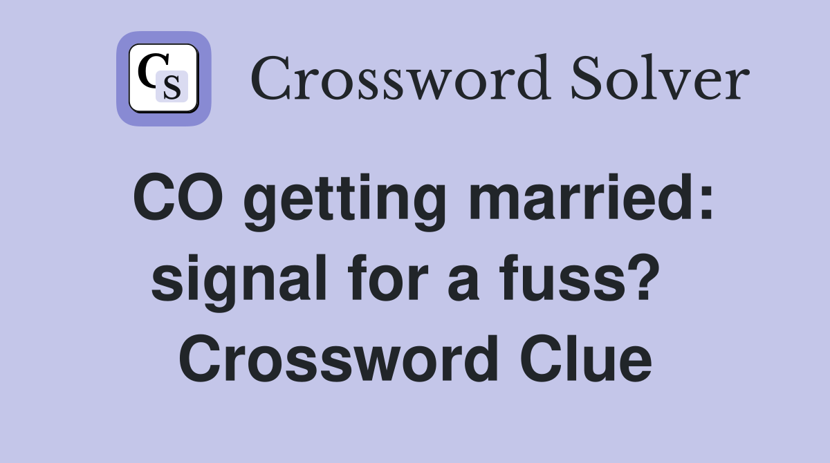 CO getting married: signal for a fuss?  Crossword Clue