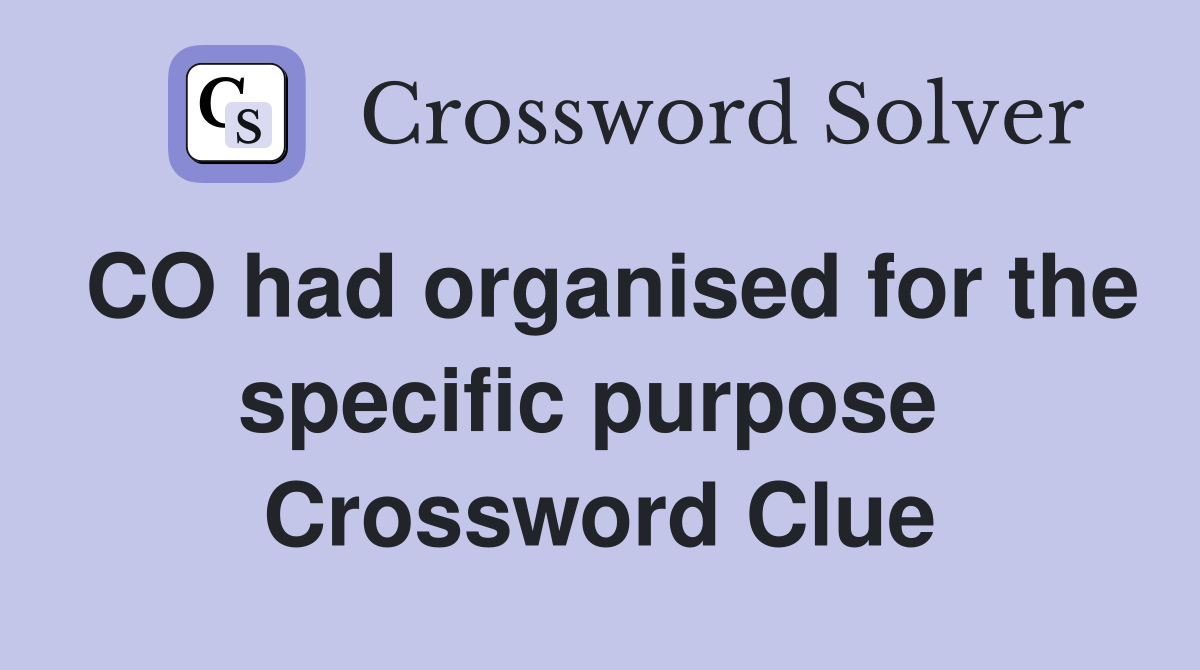 CO had organised for the specific purpose  Crossword Clue