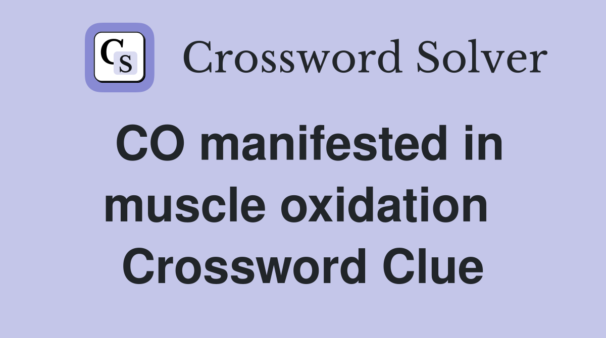 CO manifested in muscle oxidation  Crossword Clue