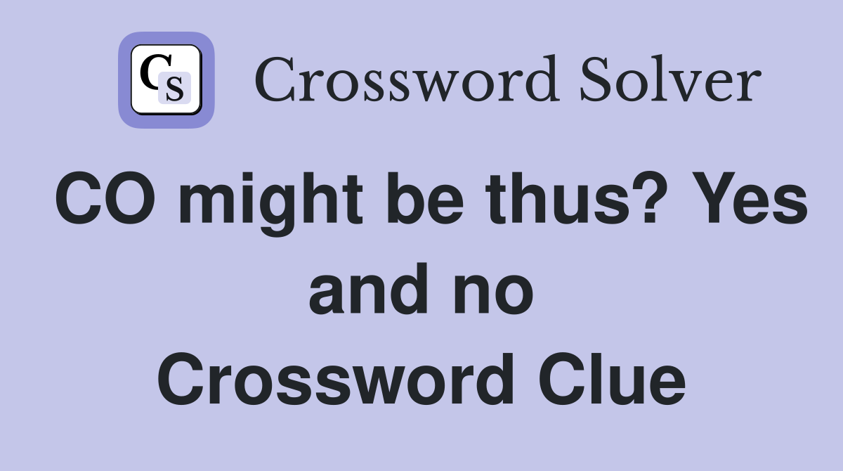 CO might be thus? Yes and no Crossword Clue