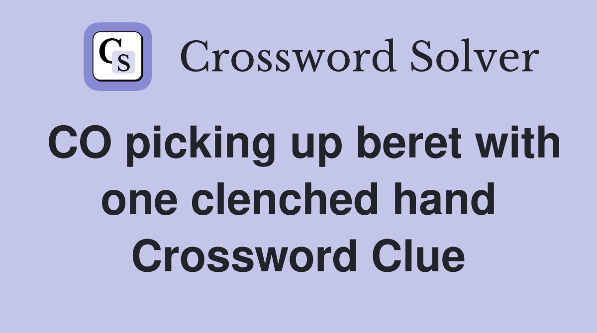 CO picking up beret with one clenched hand Crossword Clue