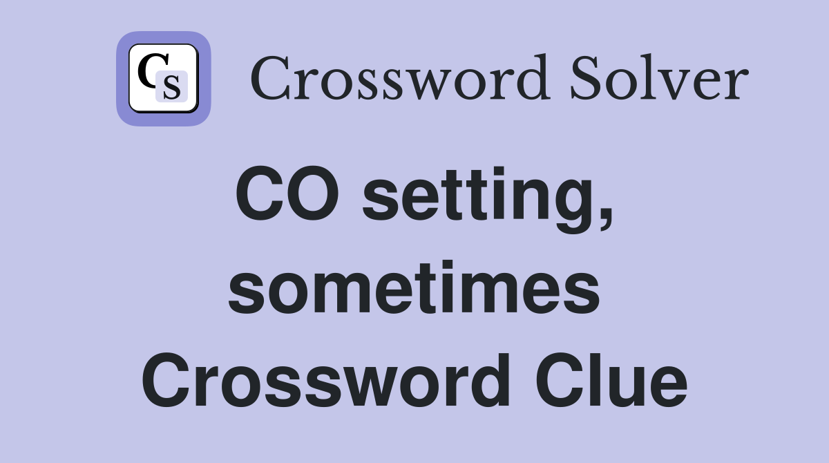 CO setting, sometimes Crossword Clue