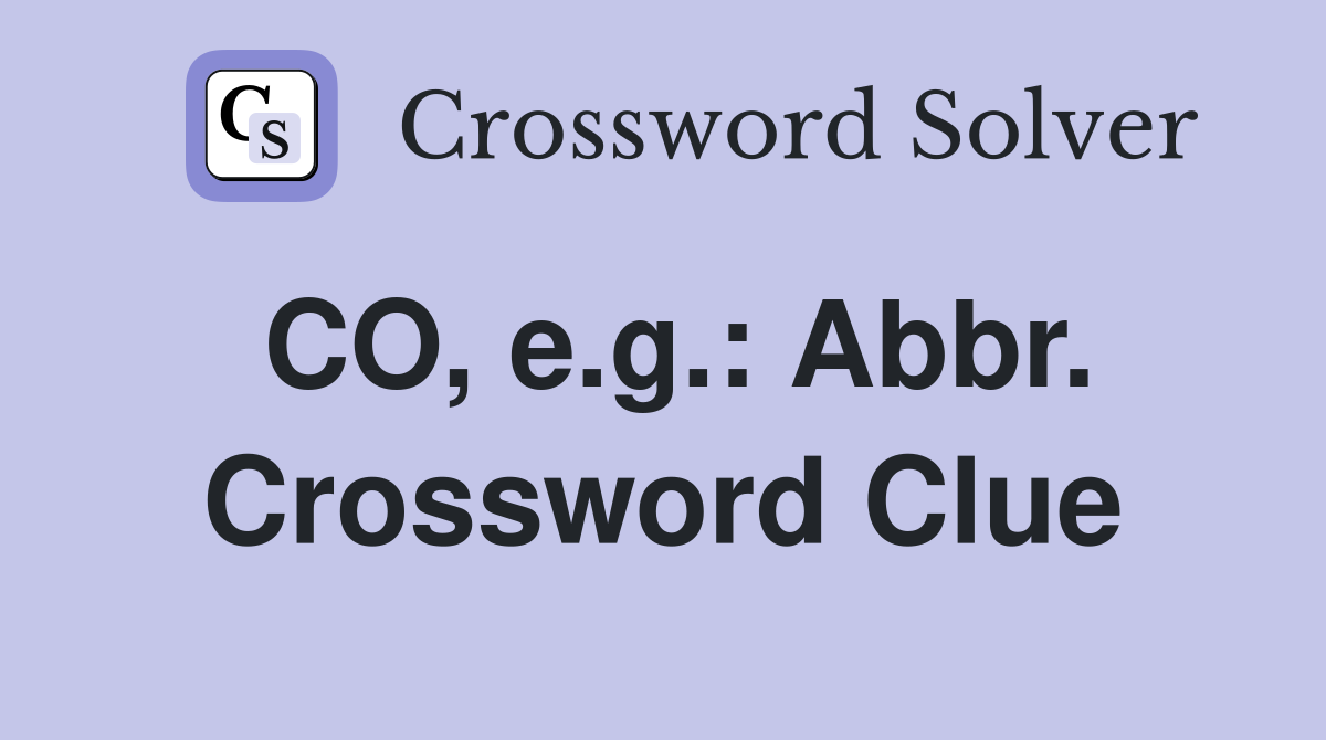 CO, e.g.: Abbr. Crossword Clue