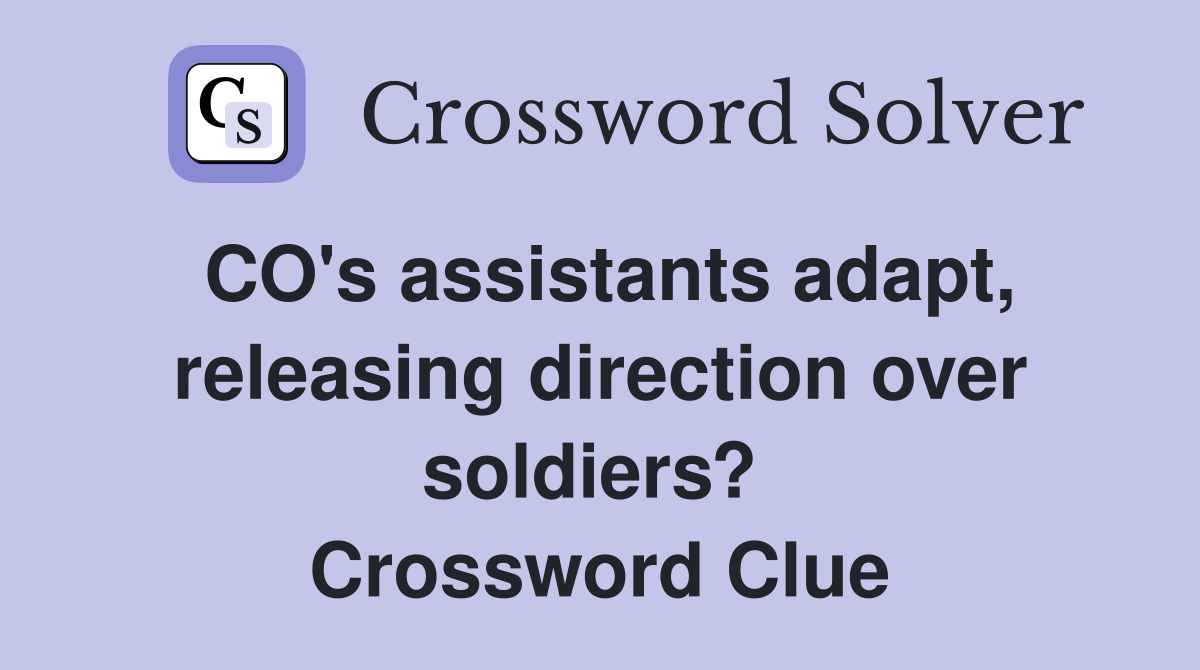 CO's assistants adapt, releasing direction over soldiers?  Crossword Clue