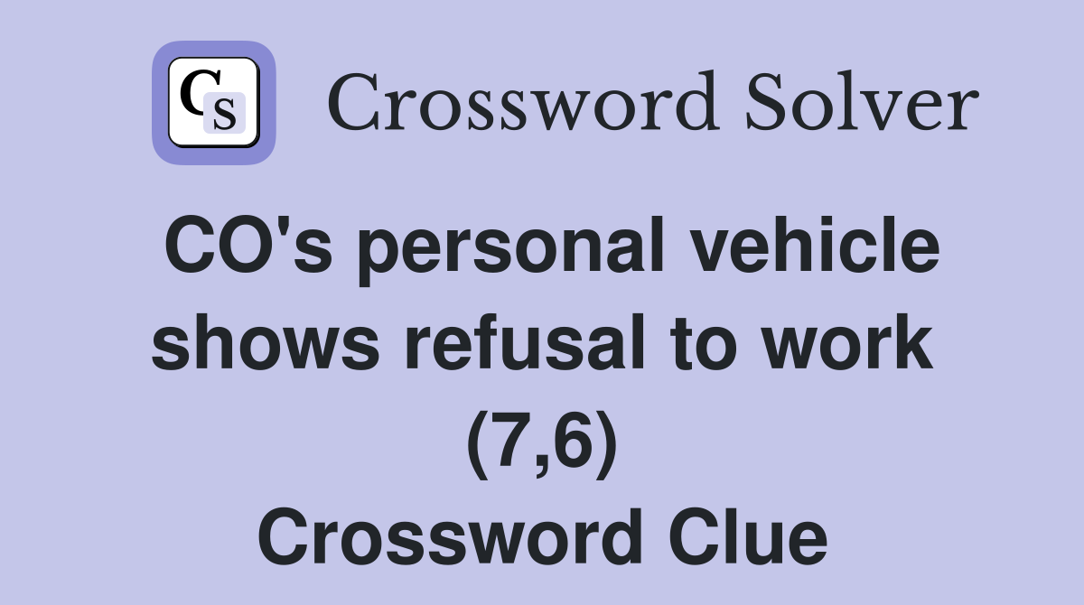 CO's personal vehicle shows refusal to work (7,6) Crossword Clue