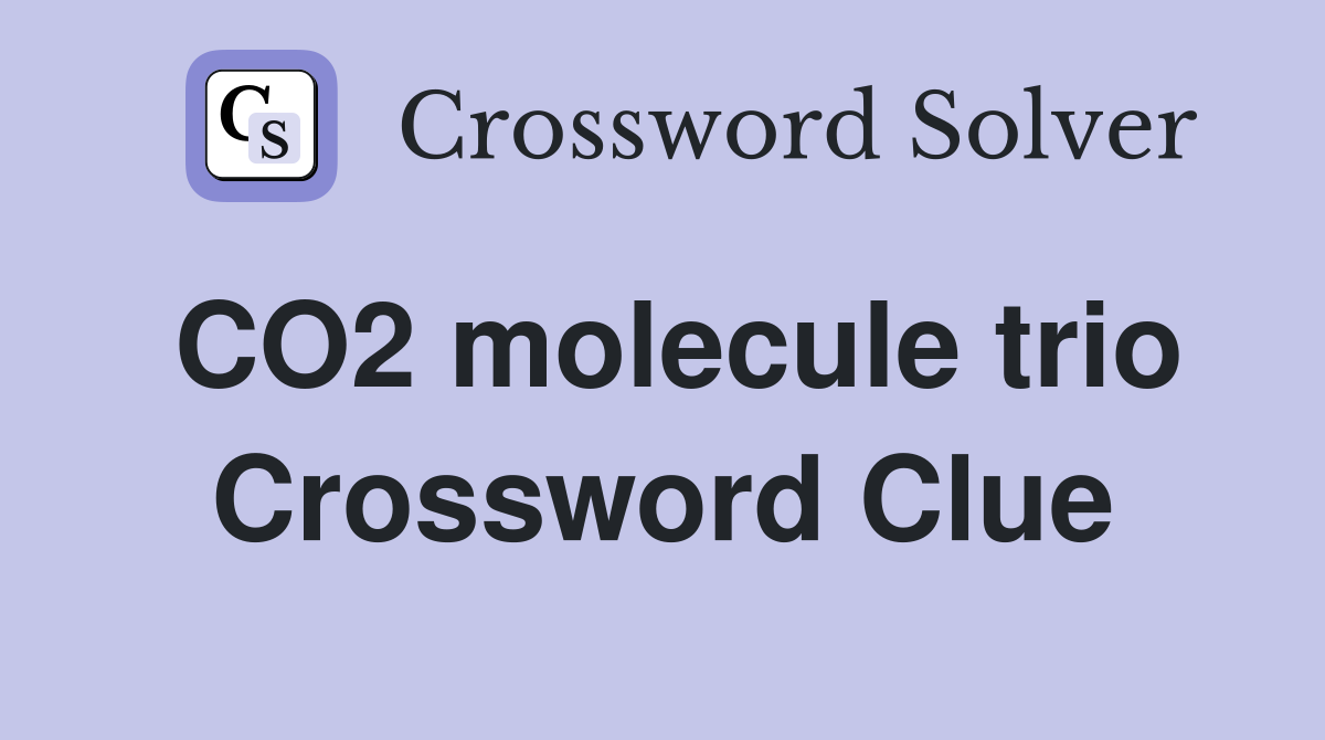 CO2 molecule trio Crossword Clue