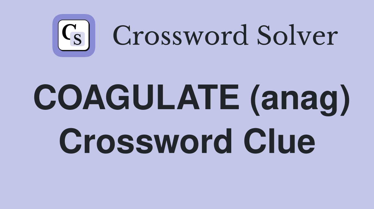 COAGULATE (anag) Crossword Clue