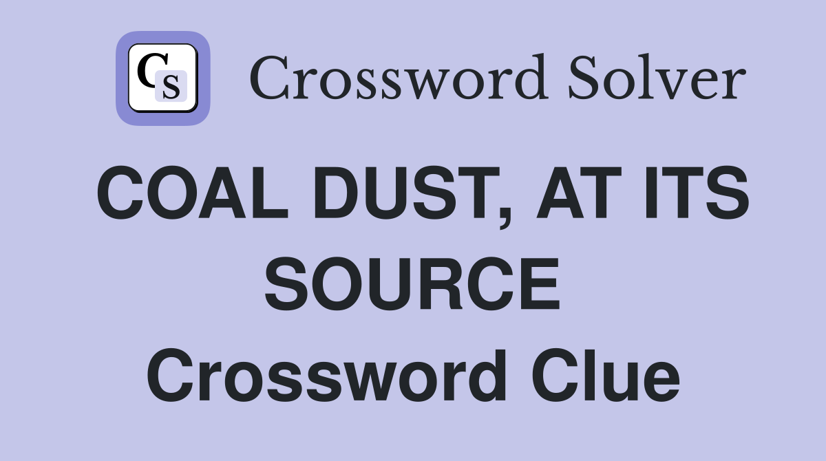 COAL DUST, AT ITS SOURCE Crossword Clue