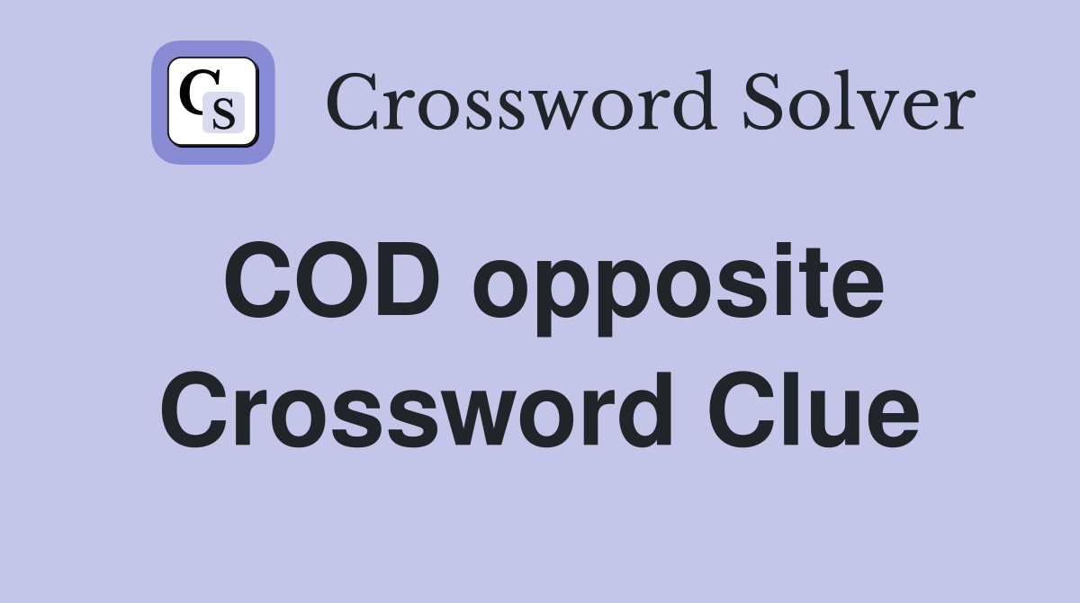 COD opposite Crossword Clue