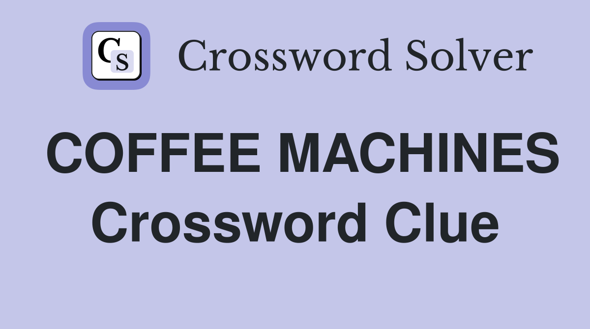 COFFEE MACHINES Crossword Clue