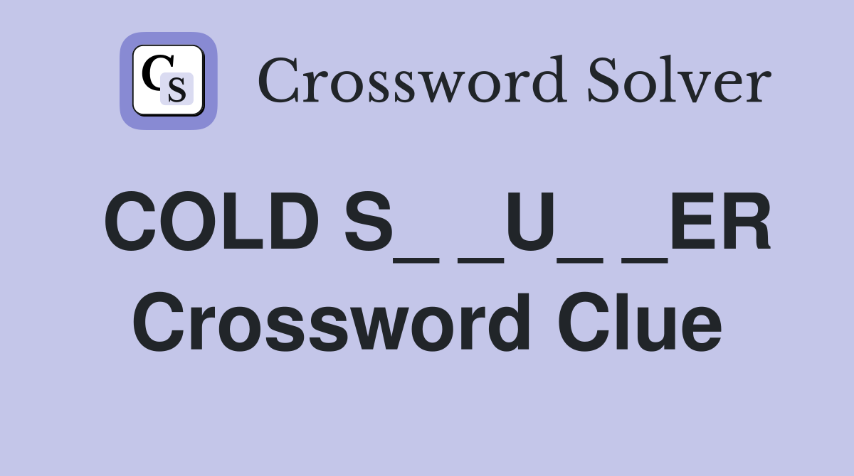 COLD S_ _U_ _ER Crossword Clue