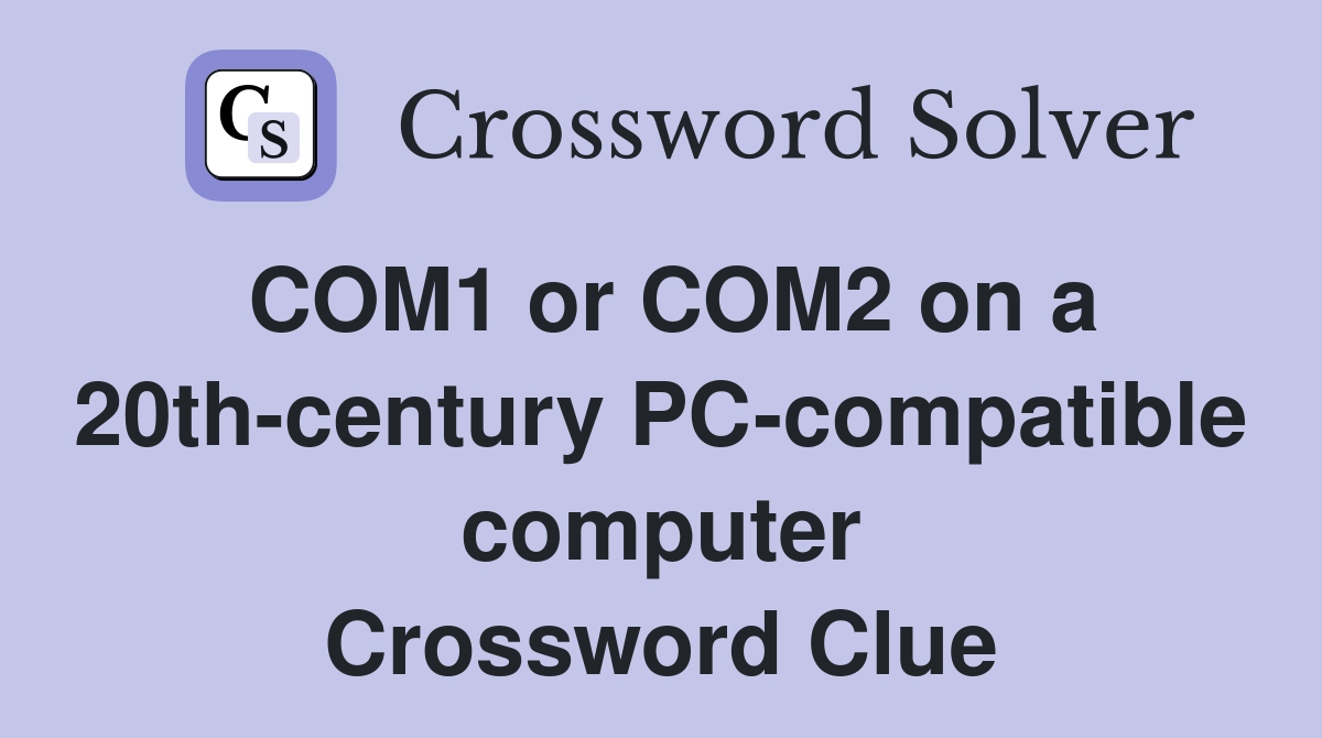 COM1 or COM2 on a 20th-century PC-compatible computer Crossword Clue