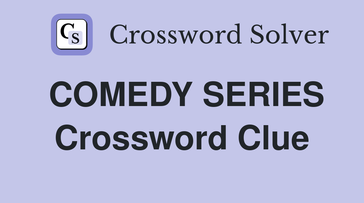 COMEDY SERIES Crossword Clue