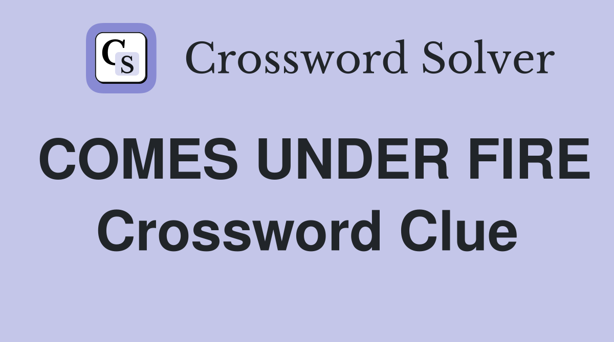 COMES UNDER FIRE Crossword Clue
