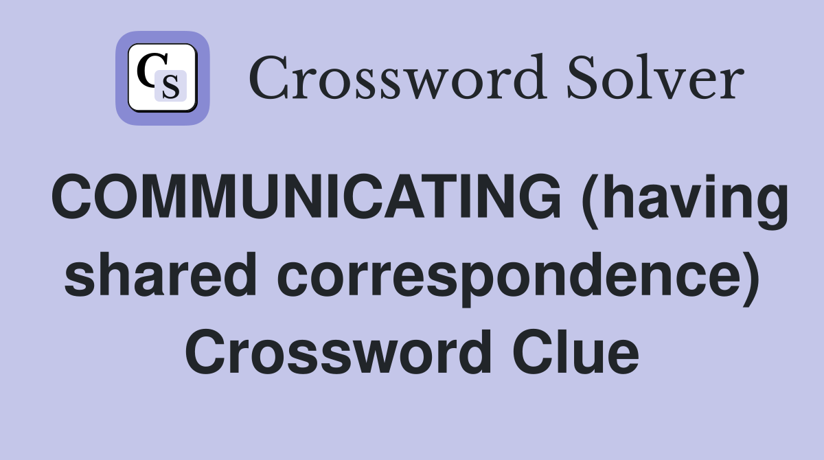 COMMUNICATING (having shared correspondence) Crossword Clue