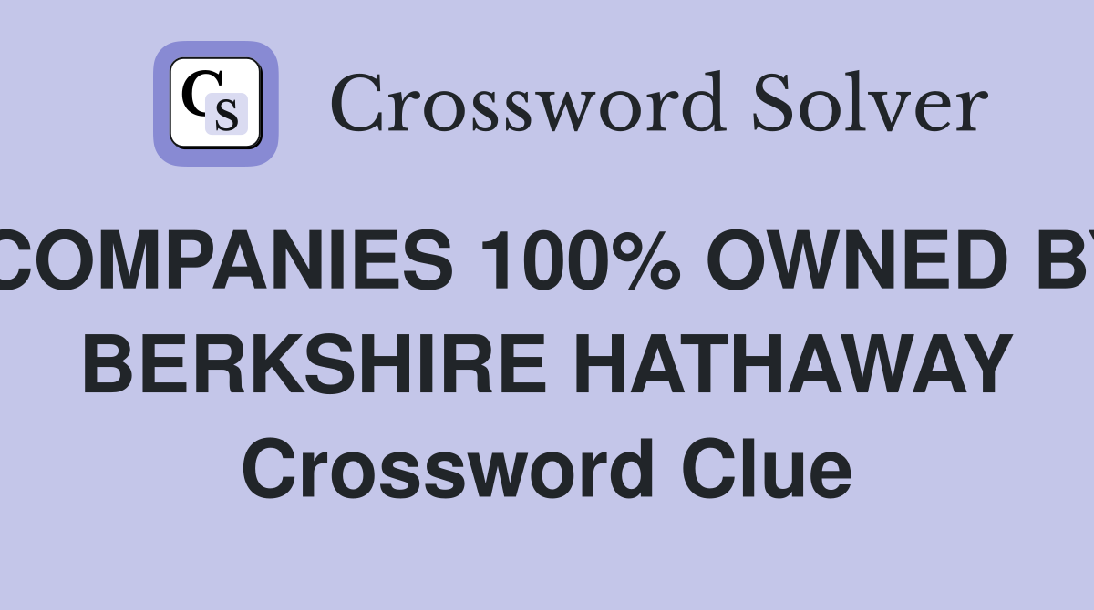 COMPANIES 100% OWNED BY BERKSHIRE HATHAWAY Crossword Clue