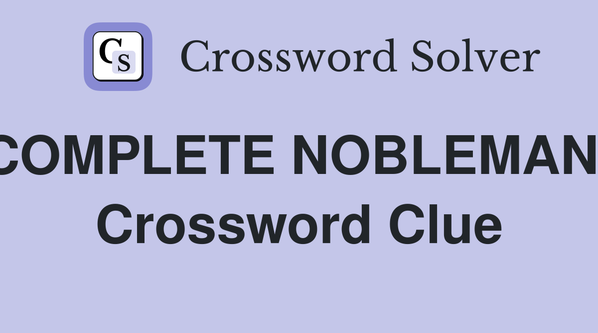 COMPLETE NOBLEMAN? Crossword Clue