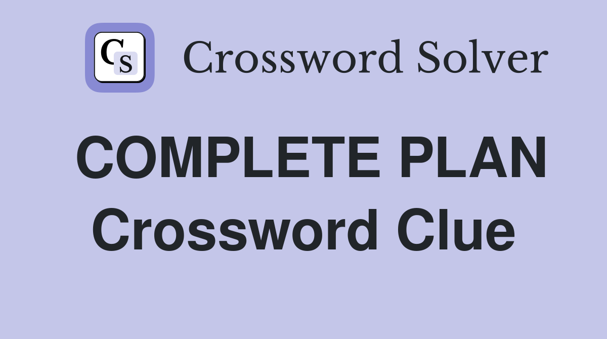 COMPLETE PLAN Crossword Clue