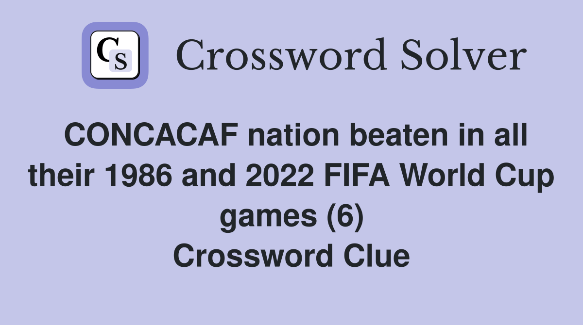 CONCACAF nation beaten in all their 1986 and 2022 FIFA World Cup games (6) Crossword Clue