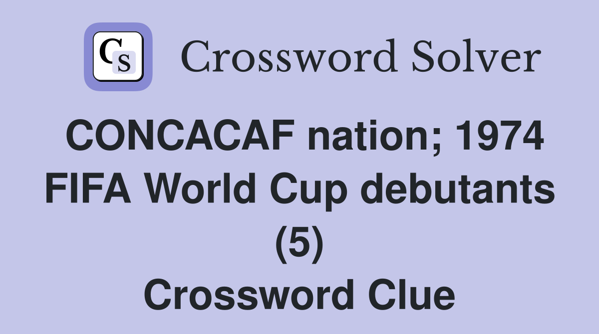 CONCACAF nation; 1974 FIFA World Cup debutants (5) Crossword Clue