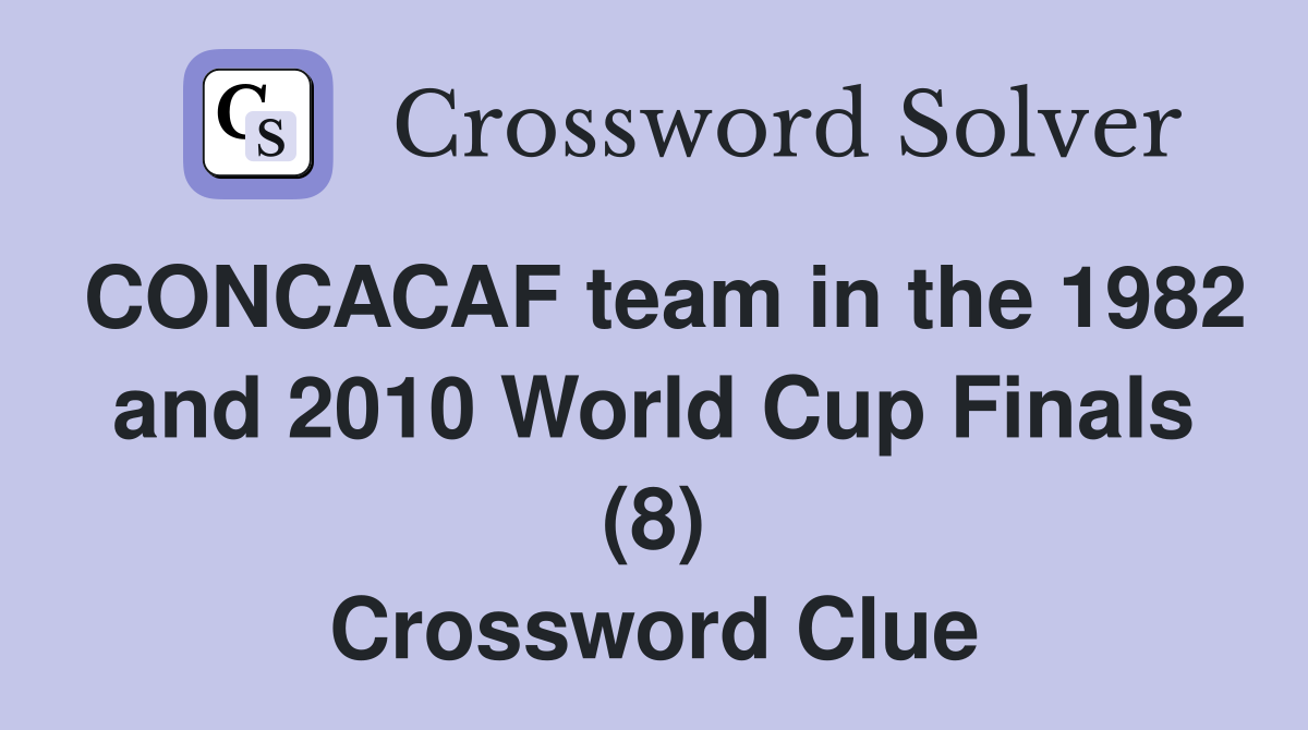CONCACAF team in the 1982 and 2010 World Cup Finals (8) Crossword Clue