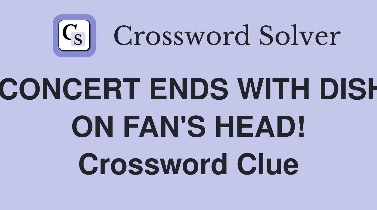 CONCERT ENDS WITH DISH ON FAN'S HEAD! Crossword Clue