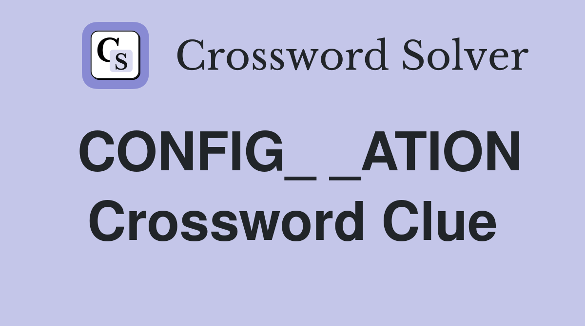 CONFIG_ _ATION Crossword Clue