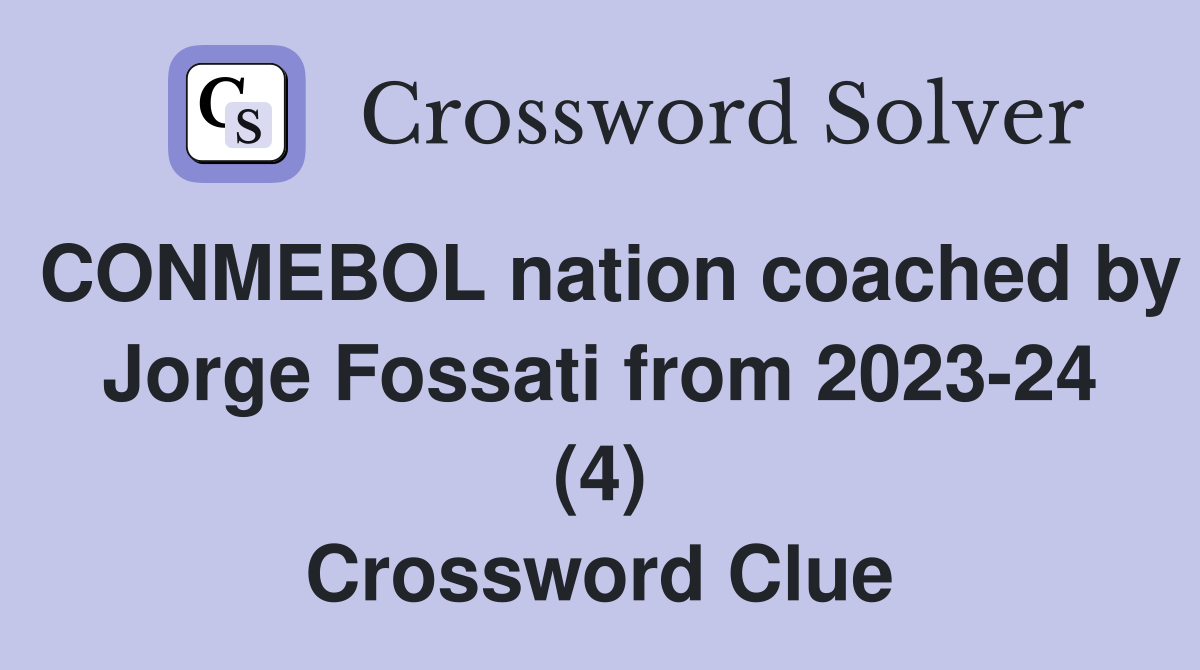 CONMEBOL nation coached by Jorge Fossati from 2023-24 (4) Crossword Clue