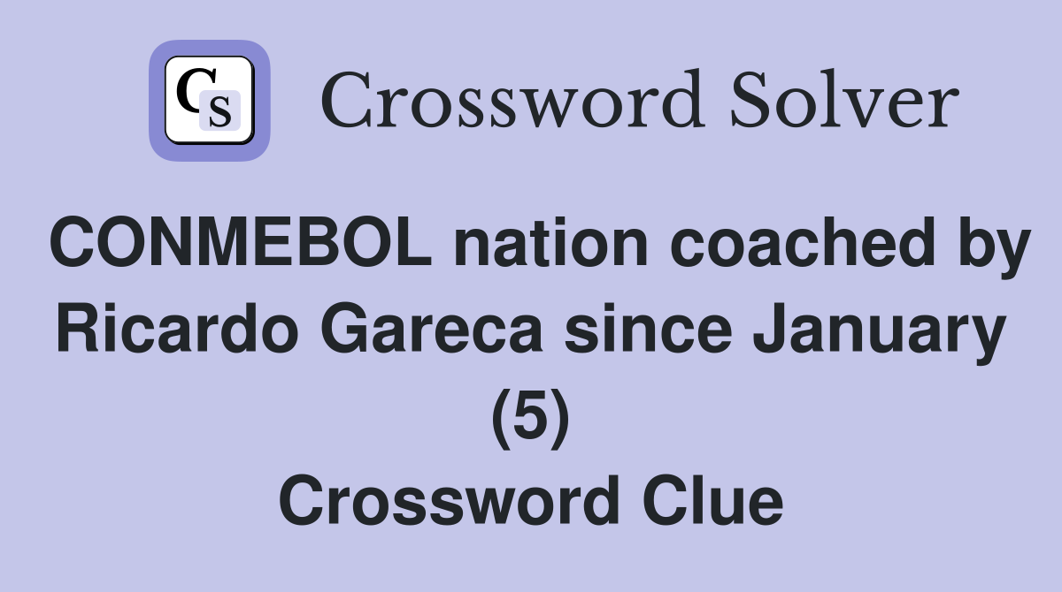 CONMEBOL nation coached by Ricardo Gareca since January (5) Crossword Clue