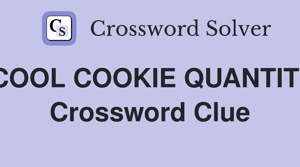COOL COOKIE QUANTITY Crossword Clue