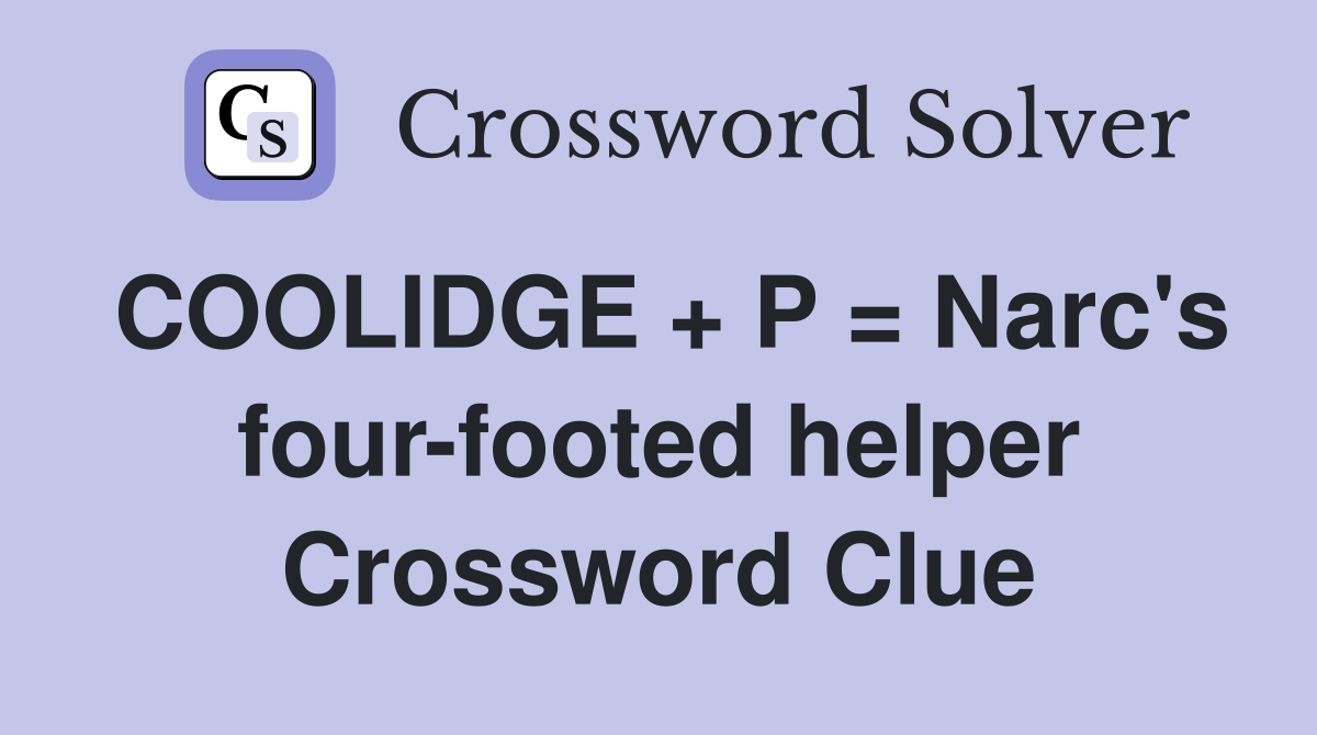 COOLIDGE + P = Narc's four-footed helper Crossword Clue