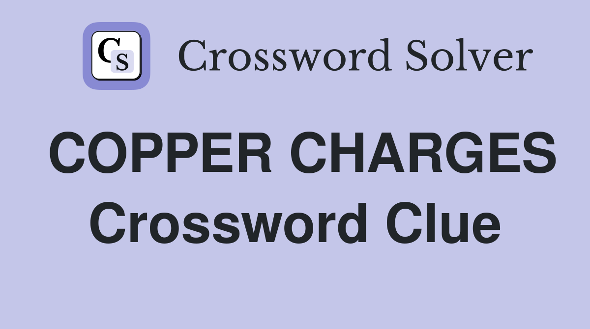 COPPER CHARGES Crossword Clue