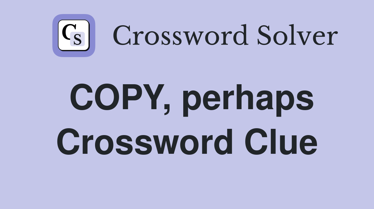 COPY, perhaps Crossword Clue