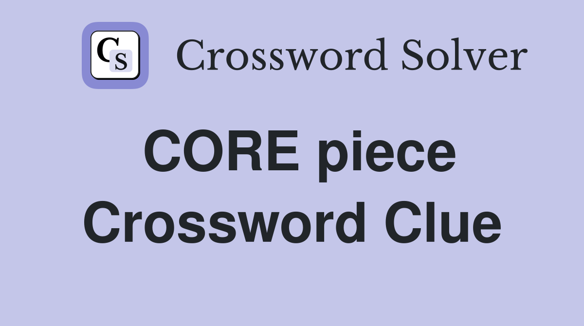 CORE piece Crossword Clue