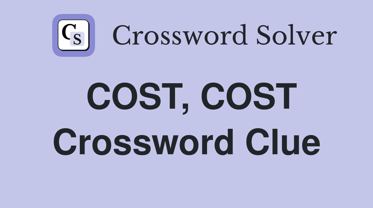 COST, COST Crossword Clue