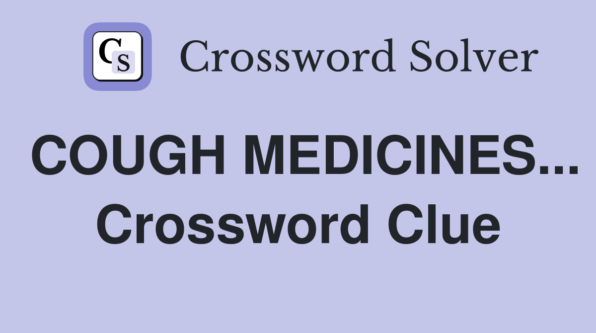 COUGH MEDICINES... Crossword Clue
