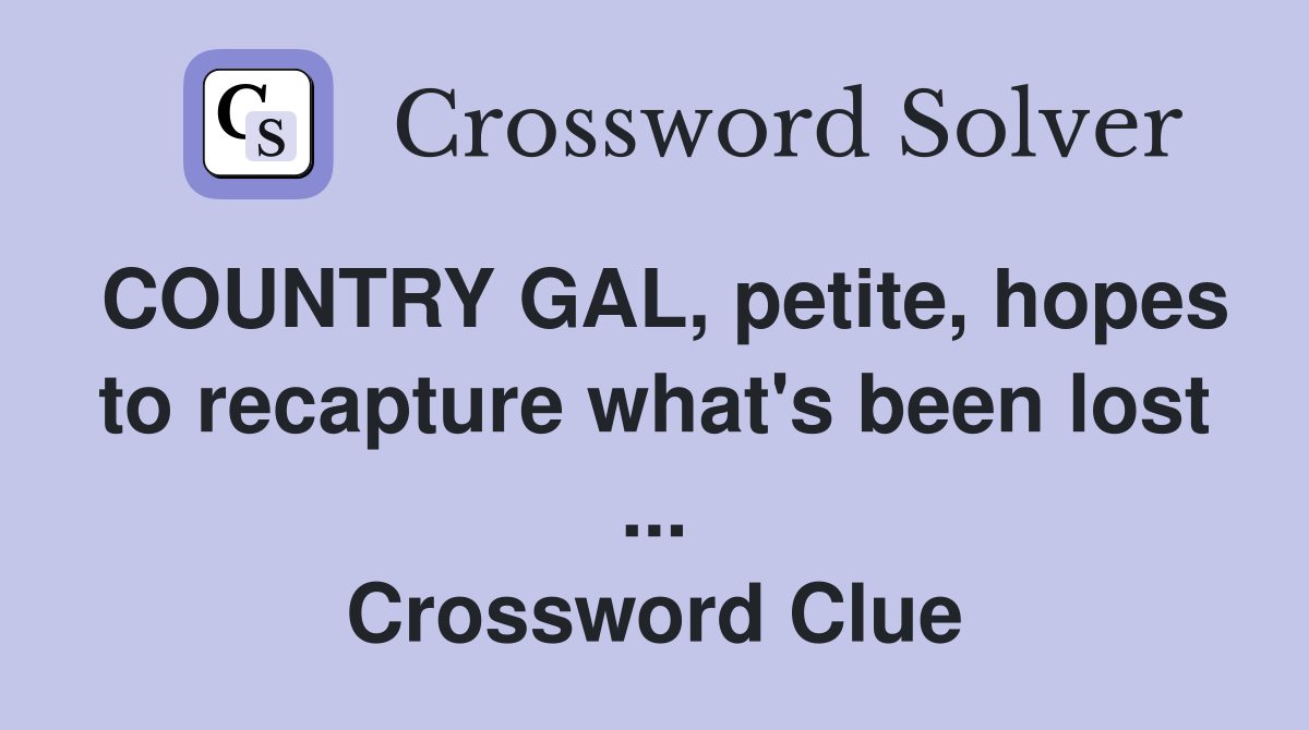 COUNTRY GAL, petite, hopes to recapture what's been lost ... Crossword Clue