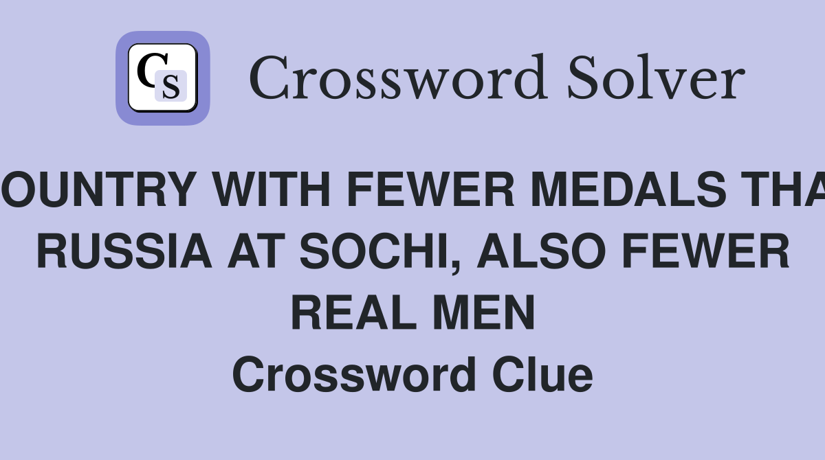 COUNTRY WITH FEWER MEDALS THAN RUSSIA AT SOCHI, ALSO FEWER REAL MEN Crossword Clue