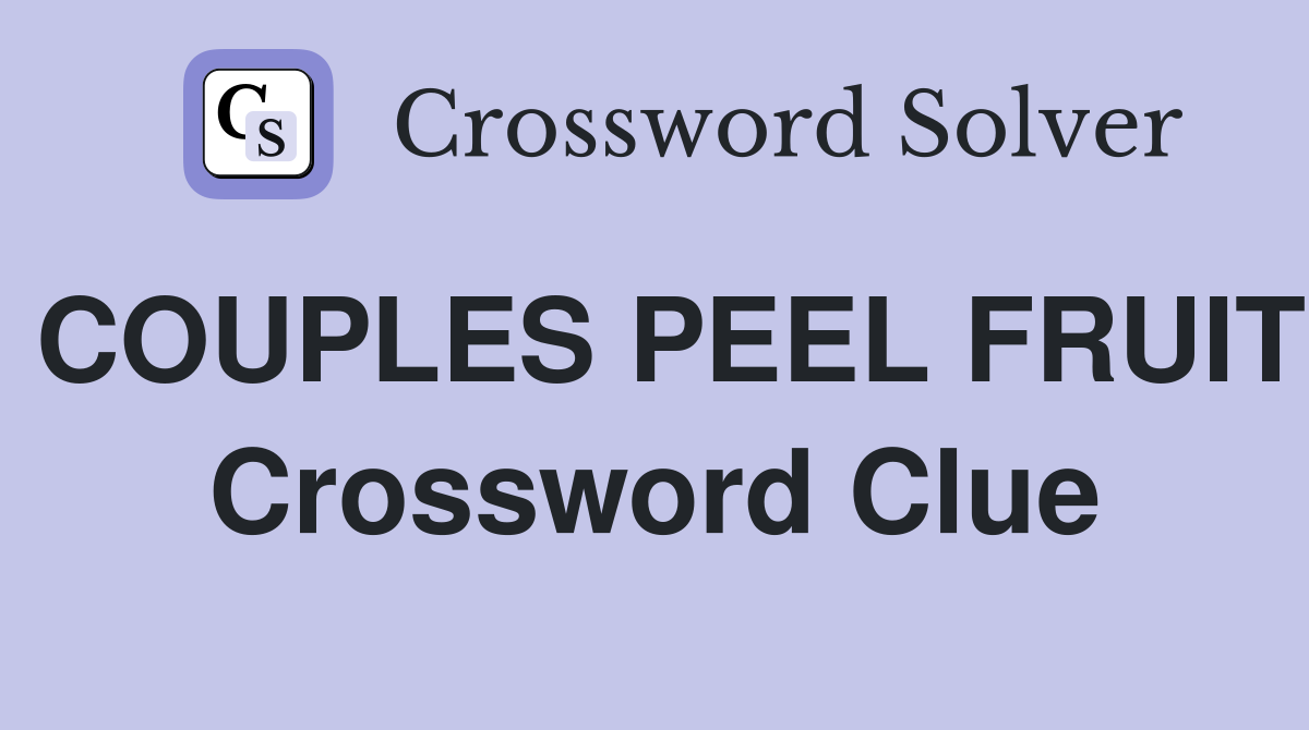 COUPLES PEEL FRUIT Crossword Clue