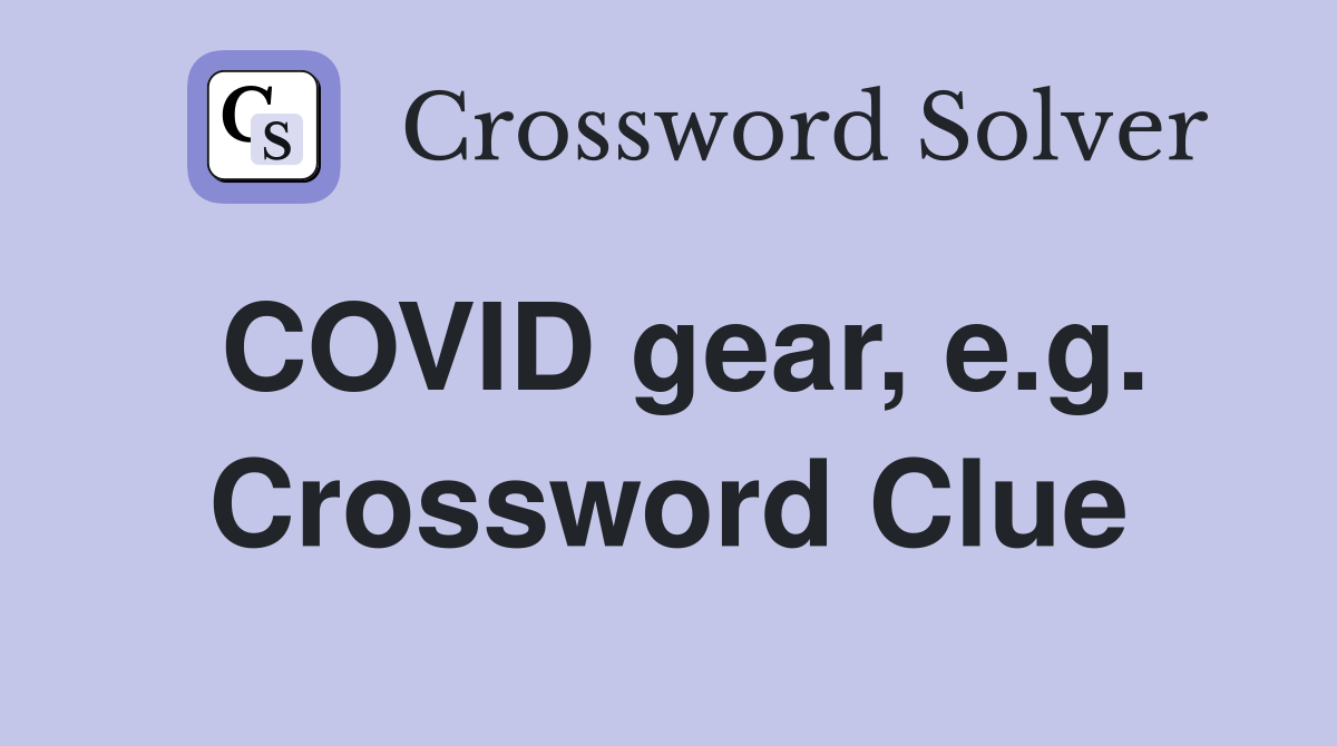 COVID gear, e.g. Crossword Clue