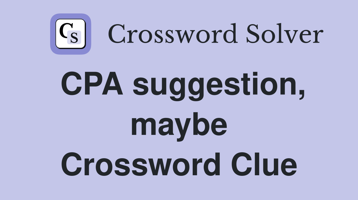 CPA suggestion, maybe Crossword Clue