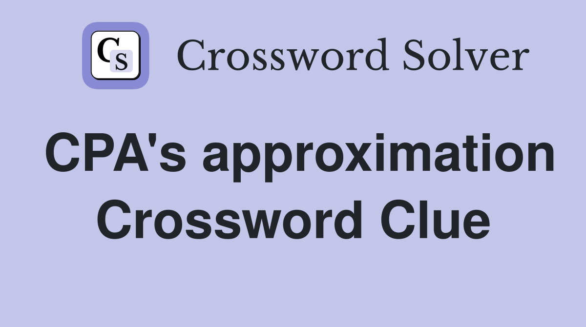 CPA's approximation Crossword Clue