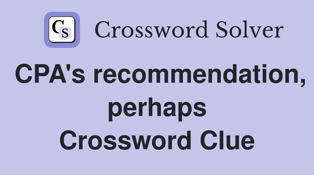 CPA's recommendation, perhaps Crossword Clue