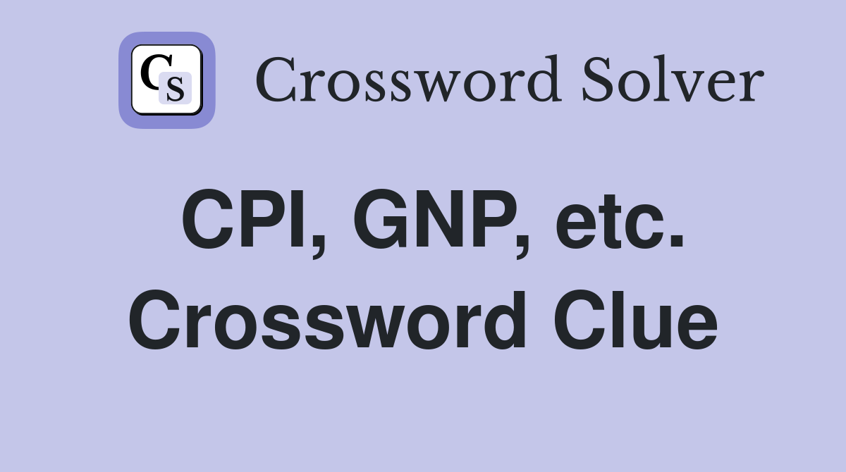 CPI, GNP, etc. Crossword Clue
