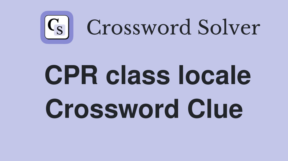 CPR class locale Crossword Clue