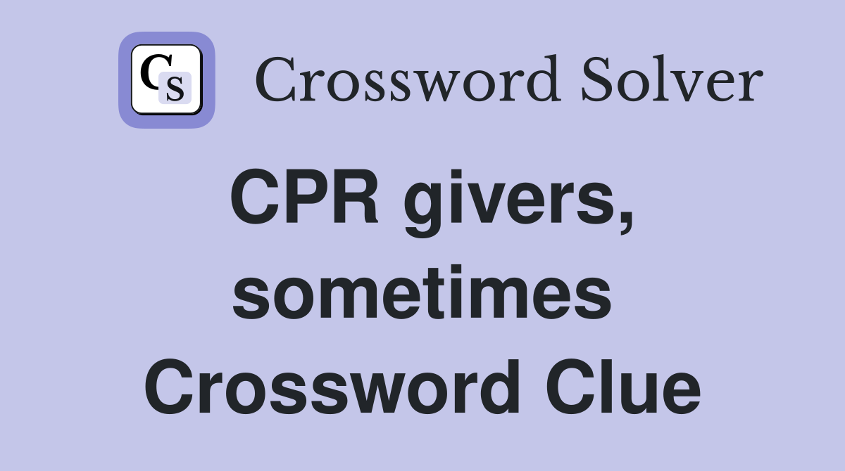 CPR givers, sometimes Crossword Clue