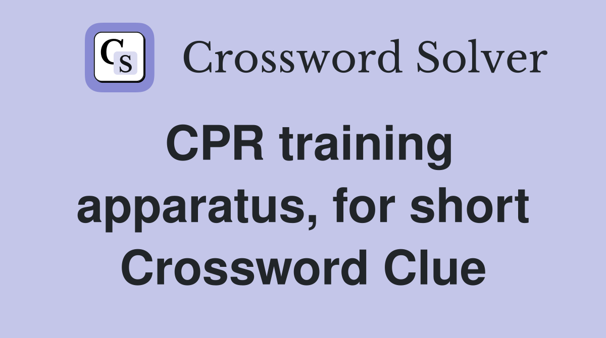 CPR training apparatus, for short Crossword Clue