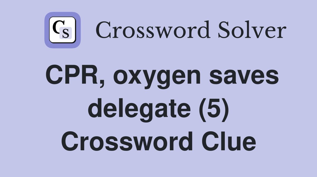 CPR, oxygen saves delegate (5) Crossword Clue