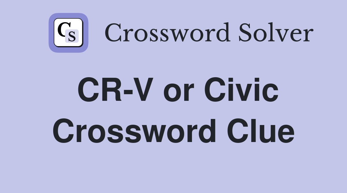 CR-V or Civic Crossword Clue